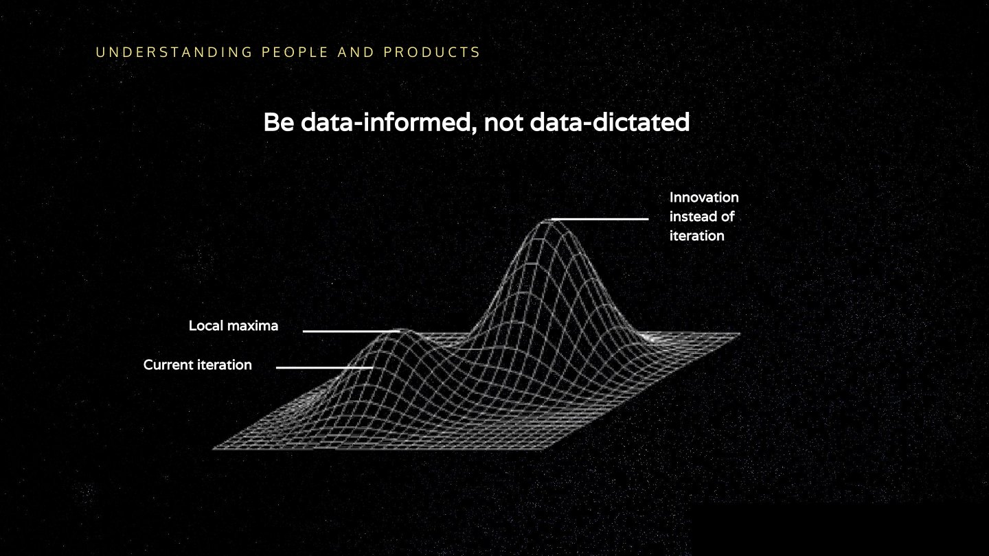 Be data-informed, not data-dictated Current iteration Local maxima Innovation instead of iteration