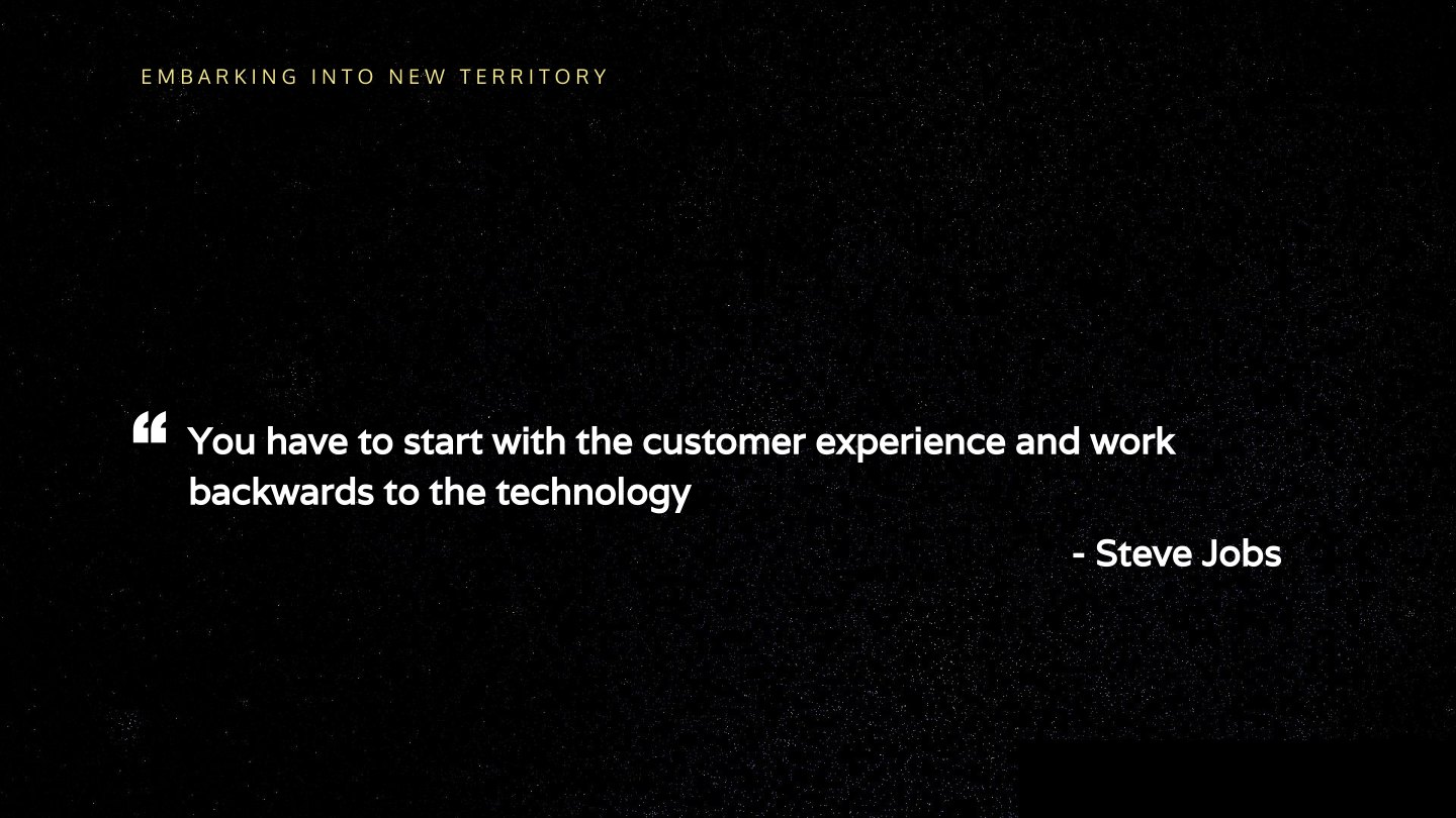 You have to start with the customer experience and work backwards to the technology Steve Jobs